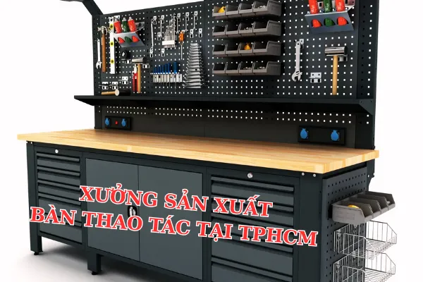 Xưởng Sản Xuất Bàn Thao Tác Tại TPHCM Chuyên Nghiệp Uy Tín Nhanh Chóng