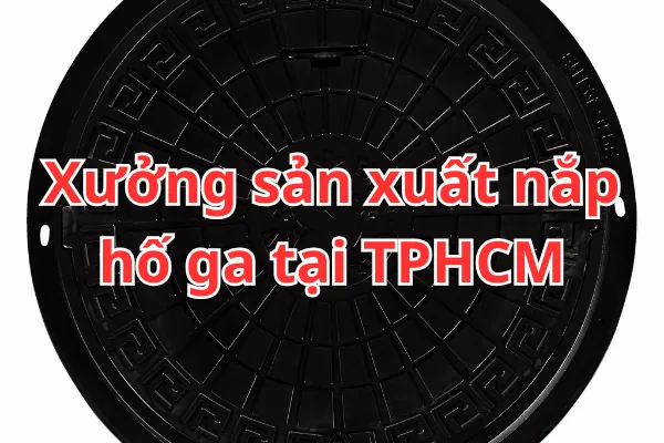 Gia Công Sản Xuất Nắp Hố Ga