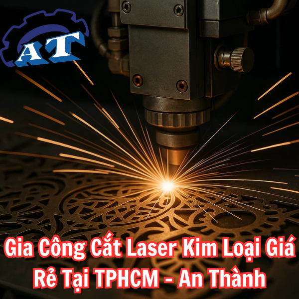Gia Công Cắt Laser Kim Loại Giá Rẻ Tại TPHCM - An Thành
