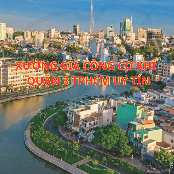 Gia công cơ khí tại HCM | Quận 3