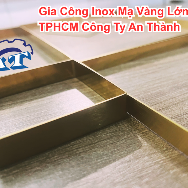 Gia Công Inox Mạ Vàng TP.HCM – An Thành (PVD 24K, Bền 10 Năm)