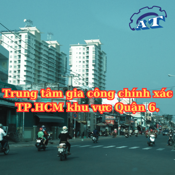 Trung tâm gia công chính xác TP.HCM khu vực Quận 6. Trung tâm gia công chính xác TP.HCM khu vực Quận 6.