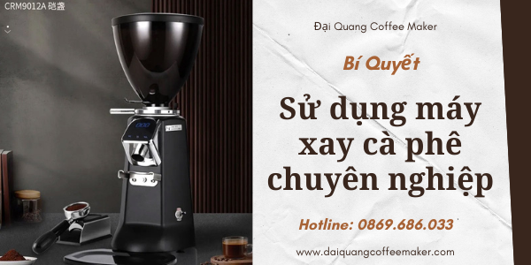 Chia sẻ những kinh nghiệm sử dụng máy xay cà phê chuyên nghiệp từ Đại Quang