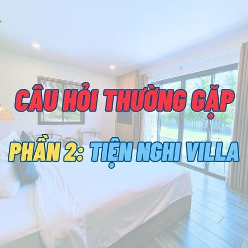 FAQ - Tiện nghi villa | Villa Coastar Hồ Tràm