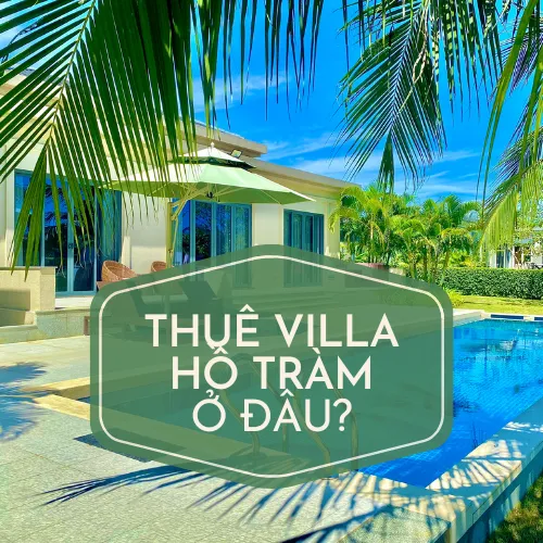 Top 6 nơi cho thuê villa Hồ Tràm Vũng Tàu từ “rất sang” tới “sang vừa đủ xài”