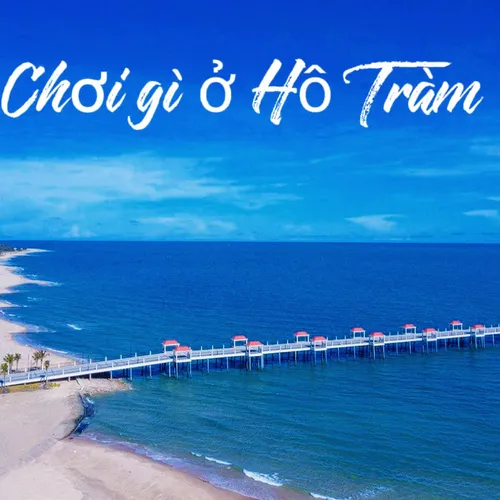 11 địa điểm du lịch Hồ Tràm đẹp “nao lòng” không thể bỏ qua. Trả lời cho câu hỏi “Chơi gì ở Hồ Tràm anh gì ơi?”