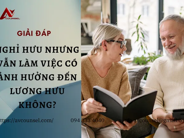 GÓC GIẢI ĐÁP: NGHỈ HƯU NHƯNG VẪN LÀM VIỆC CÓ ẢNH HƯỞNG ĐẾN LƯƠNG HƯU KHÔNG?