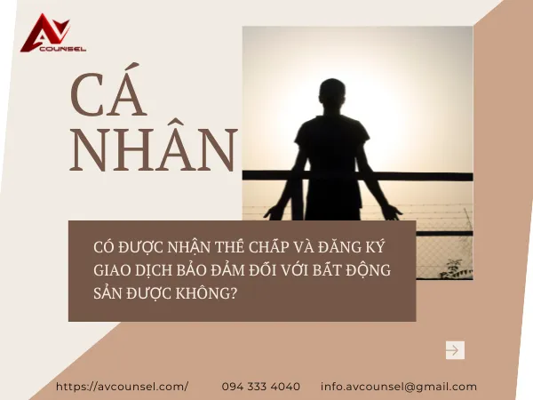 CÁ NHÂN CÓ ĐƯỢC NHẬN THẾ CHẤP VÀ ĐĂNG KÝ GIAO DỊCH BẢO ĐẢM ĐỐI VỚI BẤT ĐỘNG SẢN ĐƯỢC KHÔNG?