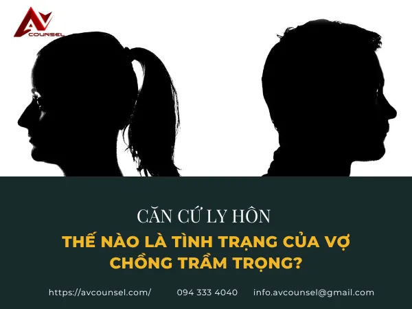 CĂN CỨ NÀO ĐỂ TÒA CHẤP NHẬN LY HÔN? THẾ NÀO LÀ TÌNH TRẠNG CỦA VỢ CHỒNG TRẦM TRỌNG?