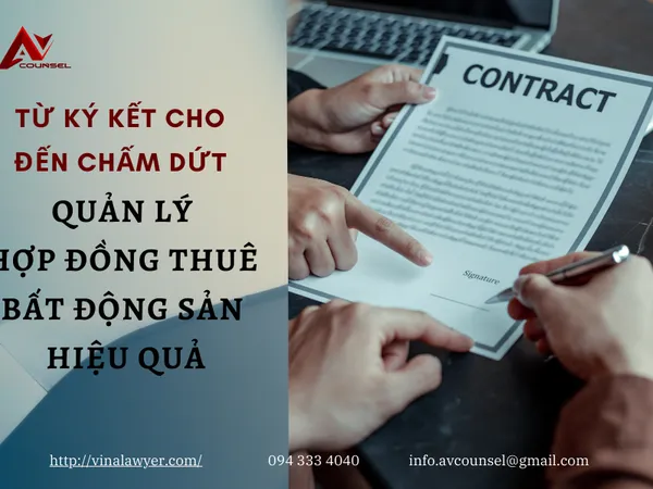 TỪ KÝ KẾT ĐẾN CHẤM DỨT: QUẢN LÝ HỢP ĐỒNG THUÊ BẤT ĐỘNG SẢN HIỆU QUẢ
