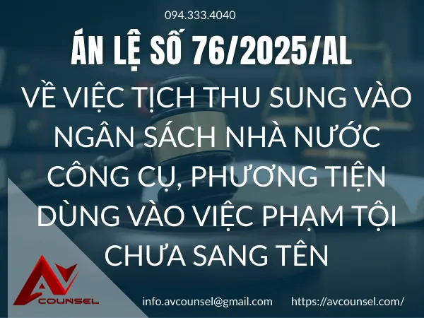 ÁN LỆ SỐ 76/2025/AL VỀ VIỆC TỊCH THU SUNG VÀO NGÂN SÁCH NHÀ NƯỚC CÔNG CỤ, PHƯƠNG TIỆN DÙNG VÀO VIỆC PHẠM TỘI CHƯA SANG TÊN