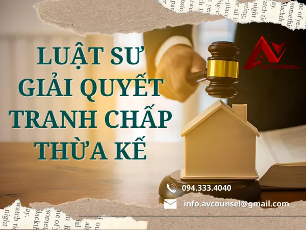 LUẬT SƯ GIẢI QUYẾT TRANH CHẤP VỀ THỪA KẾ