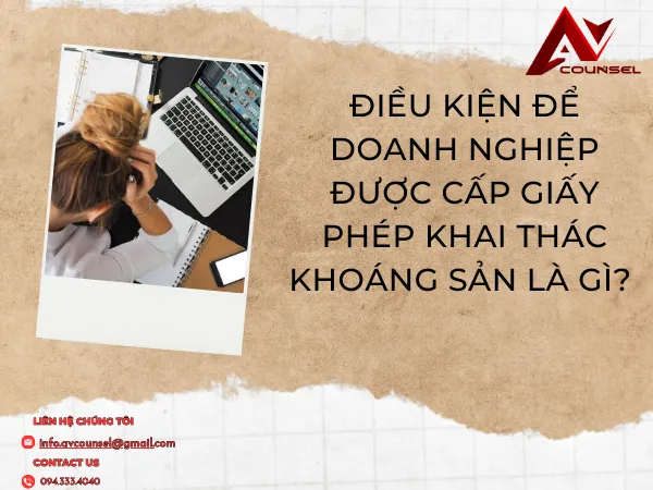 ĐIỀU KIỆN ĐỂ DOANH NGHIỆP ĐƯỢC CẤP GIẤY PHÉP KHAI THÁC KHOÁNG SẢN LÀ GÌ?