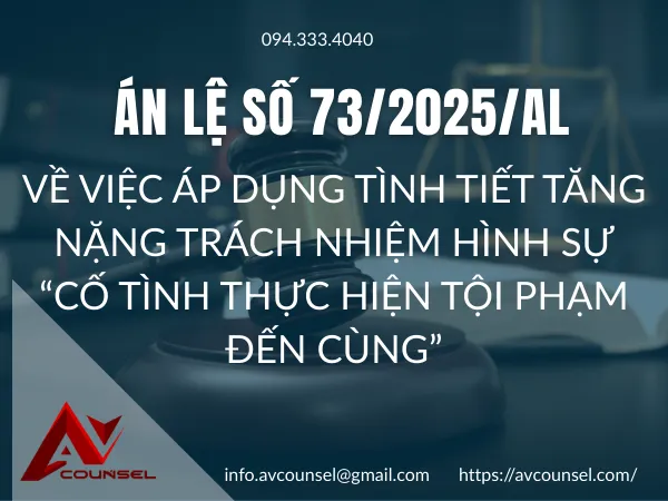 ÁN LỆ SỐ 73/2025/AL VỀ VIỆC ÁP DỤNG TÌNH TIẾT TĂNG NẶNG TRÁCH NHIỆM HÌNH SỰ “CỐ TÌNH THỰC HIỆN TỘI PHẠM ĐẾN CÙNG”