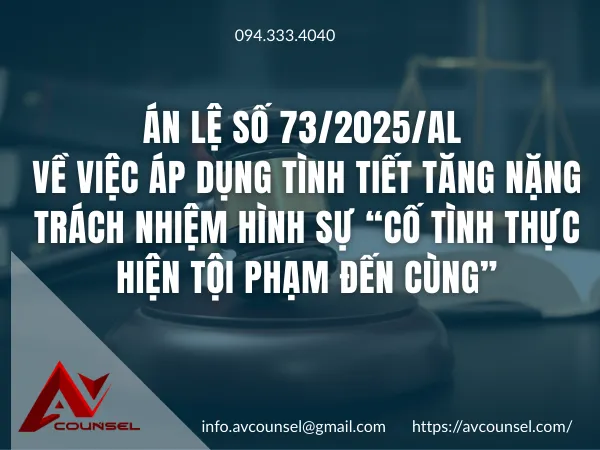ÁN LỆ SỐ 73/2025/AL VỀ VIỆC ÁP DỤNG TÌNH TIẾT TĂNG NẶNG TRÁCH NHIỆM HÌNH SỰ “CỐ TÌNH THỰC HIỆN TỘI PHẠM ĐẾN CÙNG”