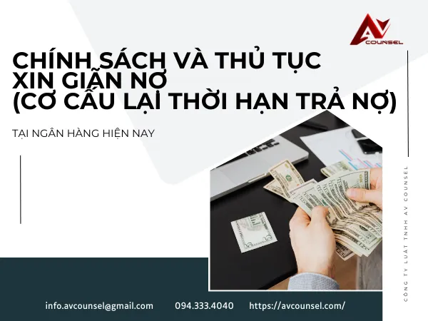 CHÍNH SÁCH VÀ THỦ TỤC XIN GIÃN NỢ (CƠ CẤU LẠI THỜI HẠN TRẢ NỢ) TẠI NGÂN HÀNG HIỆN NAY