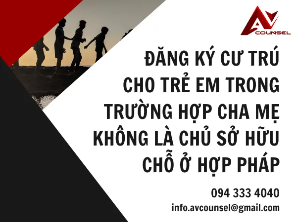 ĐĂNG KÝ CƯ TRÚ CHO TRẺ EM TRONG TRƯỜNG HỢP CHA MẸ KHÔNG LÀ CHỦ SỞ HỮU CHỖ Ở HỢP PHÁP