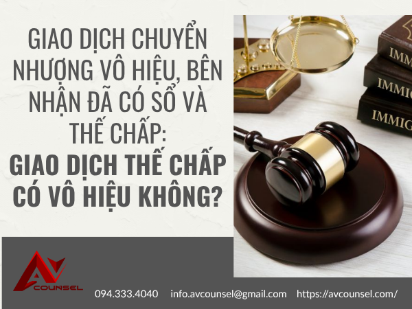 GIAO DỊCH CHUYỂN NHƯỢNG VÔ HIỆU, BÊN NHẬN ĐÃ CÓ SỔ VÀ THẾ CHẤP: GIAO DỊCH THẾ CHẤP CÓ VÔ HIỆU KHÔNG? 