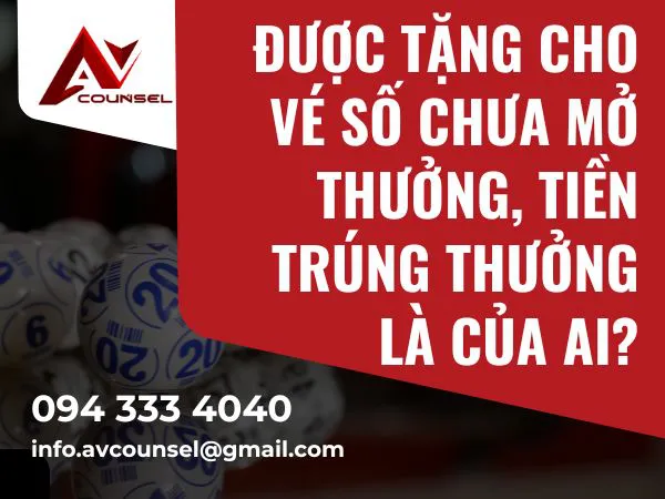 ĐƯỢC TẶNG CHO VÉ SỐ CHƯA MỞ THƯỞNG, TIỀN TRÚNG THƯỞNG LÀ CỦA AI?