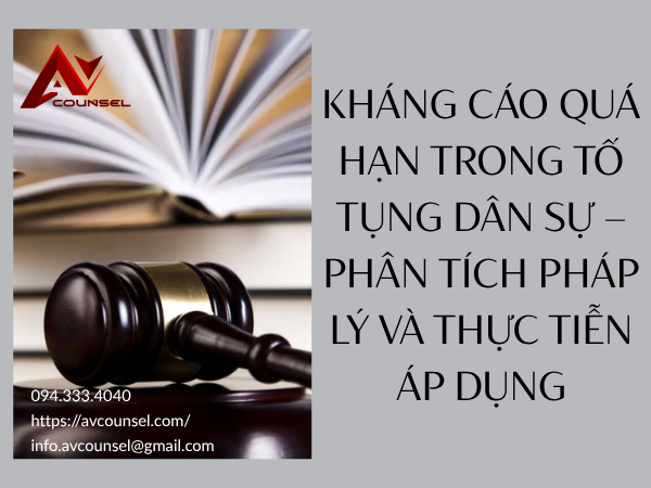 KHÁNG CÁO QUÁ HẠN TRONG TỐ TỤNG DÂN SỰ – PHÂN TÍCH PHÁP LÝ VÀ THỰC TIỄN ÁP DỤNG