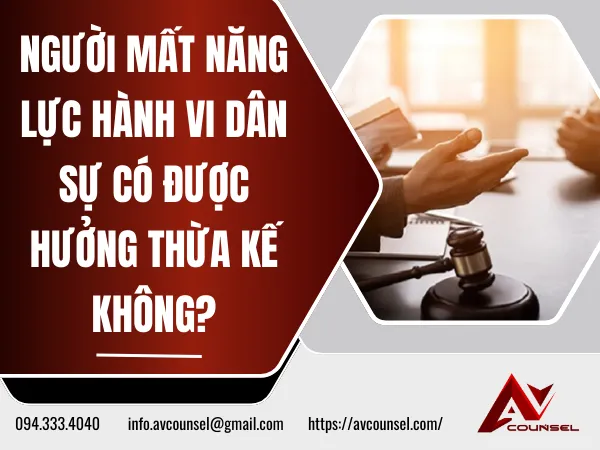 NGƯỜI MẤT NĂNG LỰC HÀNH VI DÂN SỰ CÓ ĐƯỢC HƯỞNG THỪA KẾ KHÔNG?