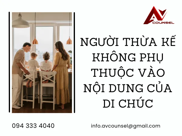 NGƯỜI THỪA KẾ KHÔNG PHỤ THUỘC VÀO NỘI DUNG CỦA DI CHÚC