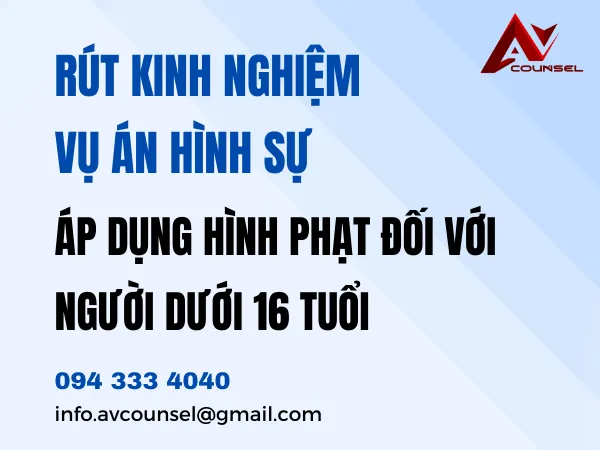 RÚT KINH NGHIỆM VỤ ÁN HÌNH SỰ: ÁP DỤNG HÌNH PHẠT ĐỐI VỚI NGƯỜI DƯỚI 16 TUỔI