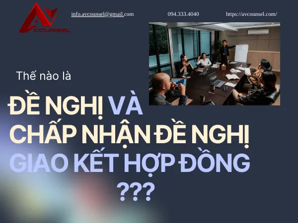 THẾ NÀO LÀ ĐỀ NGHỊ VÀ CHẤP NHẬN ĐỀ NGHỊ GIAO KẾT HỢP ĐỒNG ???