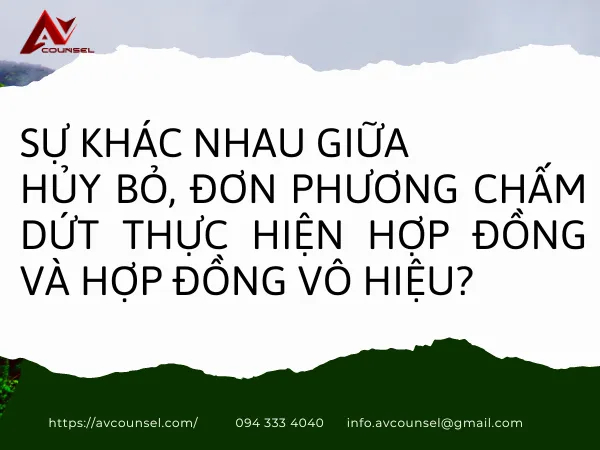 SỰ KHÁC NHAU GIỮA HỦY BỎ, ĐƠN PHƯƠNG CHẤM DỨT THỰC HIỆN HỢP ĐỒNG VÀ HỢP ĐỒNG VÔ HIỆU? 