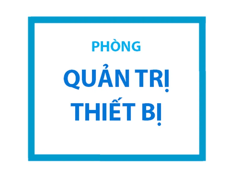 PHÒNG QUẢN TRỊ THIẾT BỊ