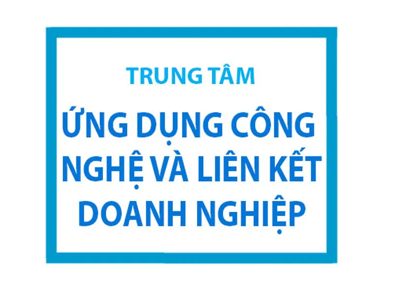 TRUNG TÂM ỨNG DỤNG CÔNG NGHỆ VÀ LIÊN KẾT DOANH NGHIỆP