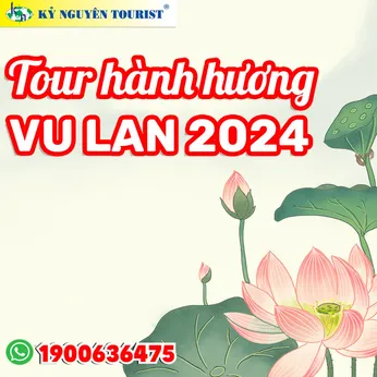 LỊCH KHỞI HÀNH - CHÙM TOUR HÀNH HƯƠNG - DU LỊCH TÂM LINH 2024 - LỄ VU LAN RẰM THÁNG 7 ÂM LỊCH