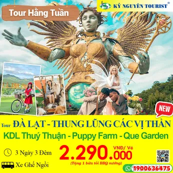 ĐÀ LẠT 3N3Đ - THUNG LŨNG CÁC VỊ THẦN - KDL THUÝ THUẬN - QUE GARDEN - PUPPY FARM