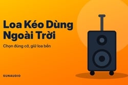 Loa Kéo Dùng Ngoài Trời: Chọn Loại Nào, Dùng Sao Cho Bền