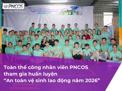 Toàn thể công nhân viên PNCOS tham gia huấn luyện An toàn vệ sinh lao động năm 2026