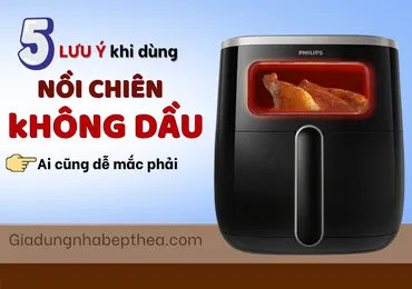 5 Lưu Ý Khi Sử Dụng Nồi Chiên Không Dầu – Ai Cũng Dễ Mắc Phải