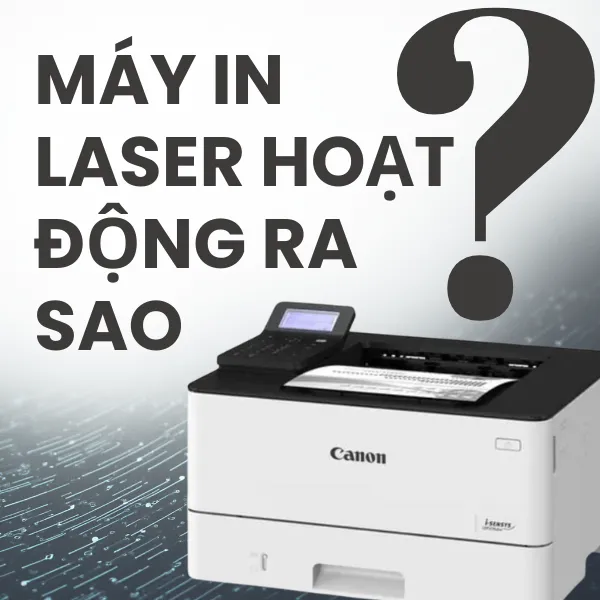Máy in laser hoạt động như thế nào? Nguyên lý & cấu tạo chi tiết