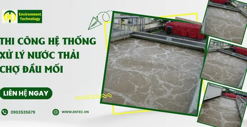 THI CÔNG HỆ THỐNG  XỬ LÝ NƯỚC THẢI  CHỢ ĐẦU MỐI | ENTEC