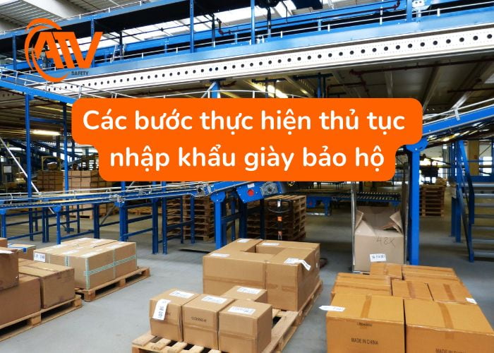 Các bước thực hiện nhập khẩu giày bảo hộ