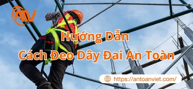 Hướng dẫn cách đeo dây đai an toàn khi làm việc trên cao