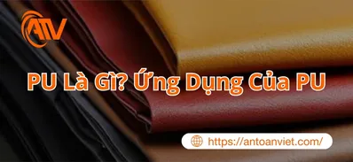 PU Là Gì? Ứng Dụng Của PU Trong Sản Xuất Thiết Bị Bảo Hộ