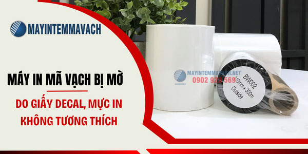 Máy in mã vạch bị mờ do giấy decal, mực in không tương thích Máy in mã vạch bị mờ do giấy decal, mực in không tương thích