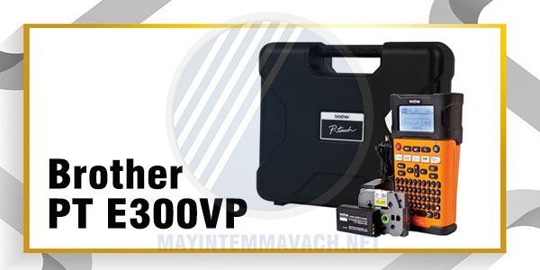 Máy in nhãn Brother PT E300VP Máy in nhãn Brother PT E300VP