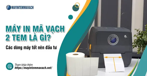 MÁY IN MÃ VẠCH 2 TEM LÀ GÌ? CÁC DÒNG MÁY TỐT NÊN ĐẦU TƯ