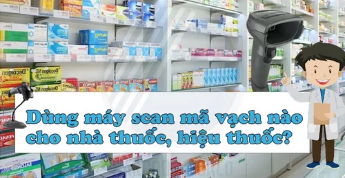 DÙNG MÁY SCAN MÃ VẠCH NÀO CHO NHÀ THUỐC, HIỆU THUỐC
