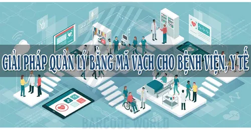 GIẢI PHÁP QUẢN LÝ BẰNG MÃ VẠCH CHO BỆNH VIỆN, Y TẾ