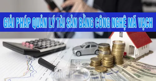 GIẢI PHÁP QUẢN LÝ TÀI SẢN BẰNG CÔNG NGHỆ MÃ VẠCH HIỆU QUẢ