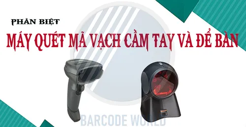 PHÂN BIỆT MÁY QUÉT MÃ VẠCH CẦM TAY VÀ ĐỂ BÀN