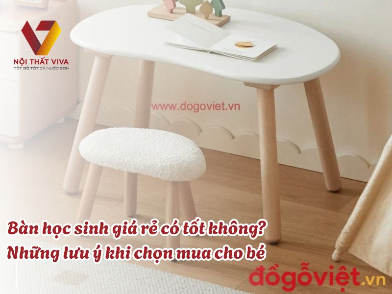 Bàn học sinh giá rẻ có tốt không? Những lưu ý khi chọn mua cho bé