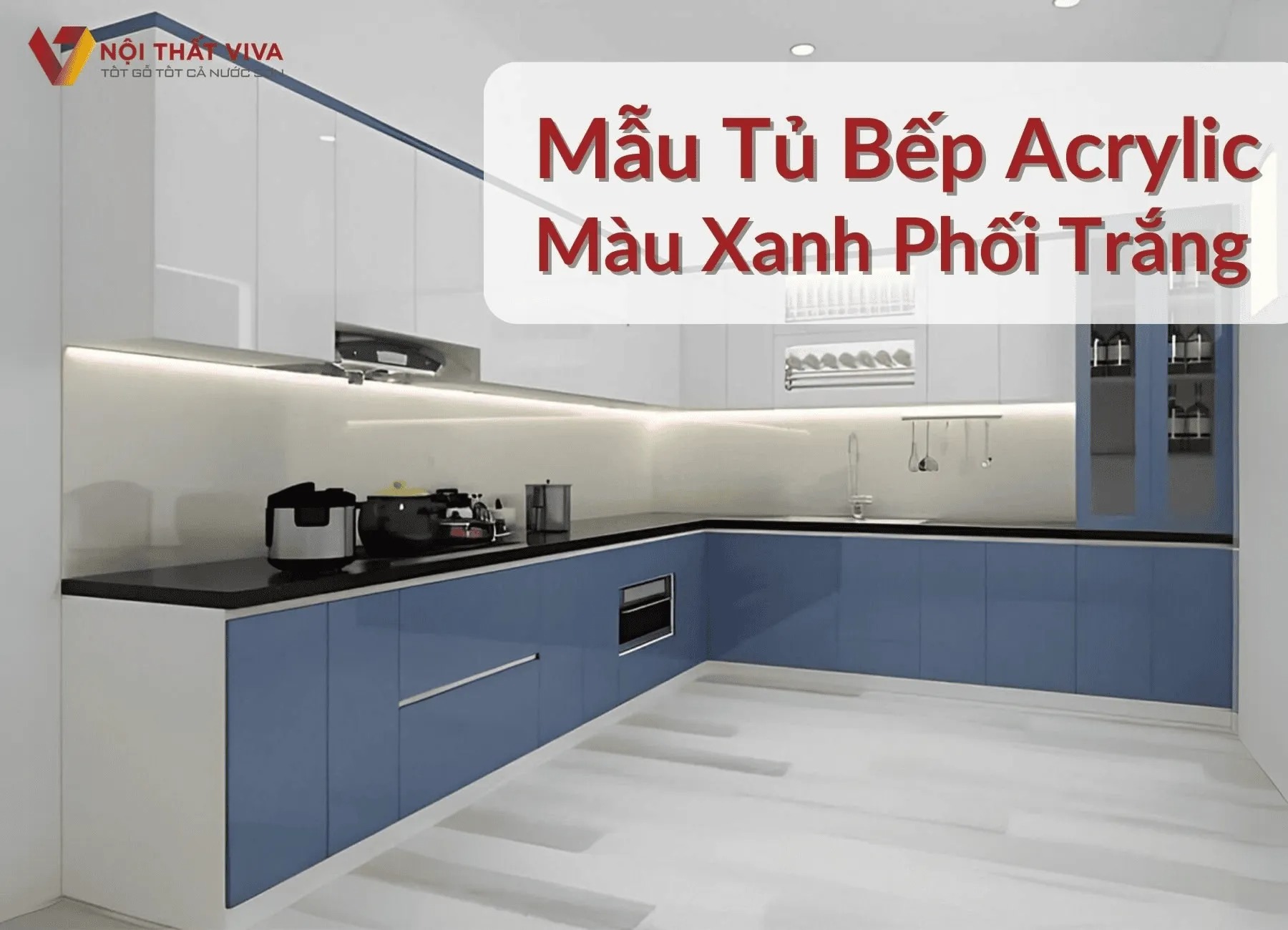 Kênh Đồ Gỗ Việt đóng tủ bếp Acrylic theo yêu cầu, chuẩn đẹp hiện đại Kênh Đồ Gỗ Việt đóng tủ bếp Acrylic theo yêu cầu, chuẩn đẹp hiện đại